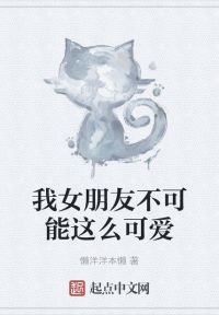 我女朋友不可能这么可爱